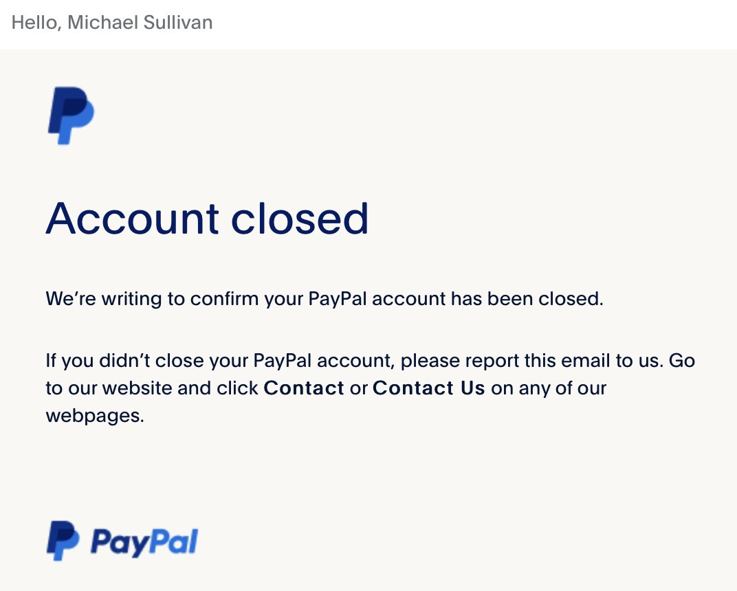 MQSullivan's tweet photo. PayPal told us who they REALLY are – and I chose to believe them by closing my account. 

I won’t consider returning until they name the names of those responsible and fire them.

#PayPalCancelled https://t.co/sQWuc6FN58