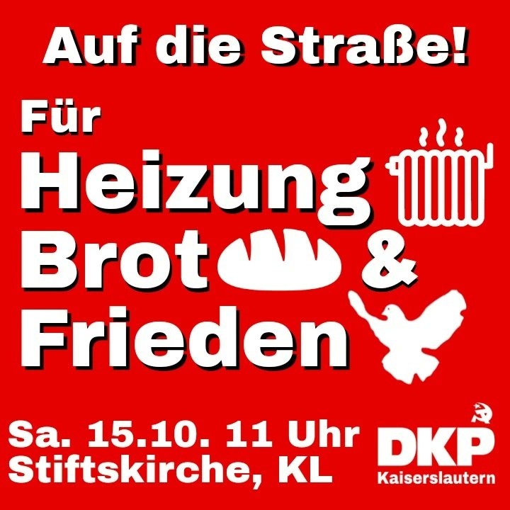 Auf die Straße!
Für Heizung, Brot &amp; Frieden!
🔥🍞🕊

Am kommenden Samstag, den 15.10. ist es endlich soweit: der  Aktionstag für Inflationsgerechtigkeit steht an!
Um 11 Uhr alle zur Stiftskirche in Kaiserslautern!✊🚩

#dkp #kaiserslautern #inflation 
#heizung #brot #frieden