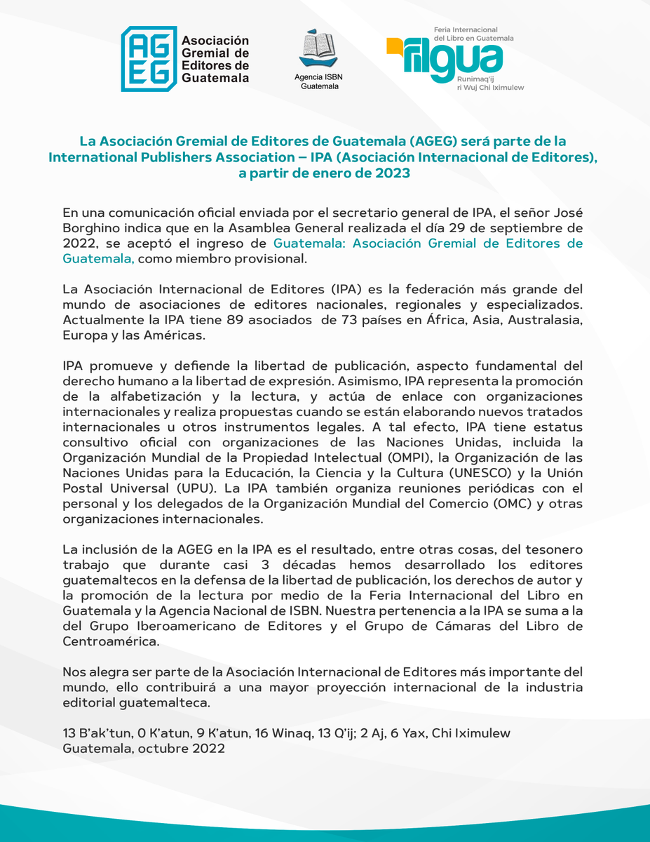 FILGuatemala's tweet photo. A partir de enero 2023, la Asociación Gremial de Editores de Guatemala (AGEG), será parte de la @IntPublishers - IPA. La federación más grande del mundo con 89 asociados de 73 países.

Ello contribuirá a una mayor proyección internacional de la industria editorial guatemalteca. https://t.co/oFIVBIJ5jl