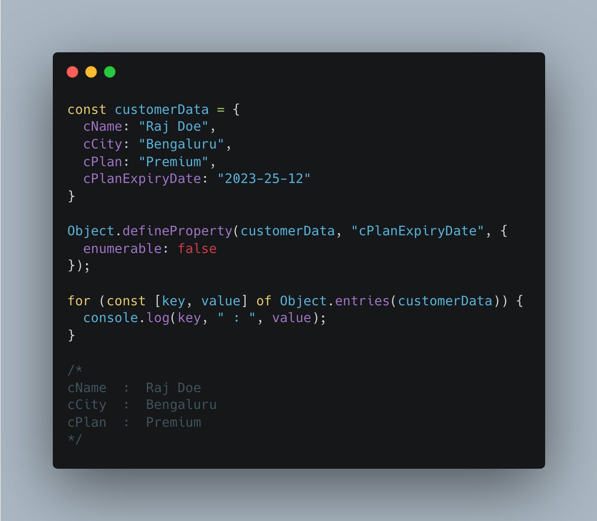 timettttt's tweet image. #quickJSTip
If you want to make a specific property in an object as not enumerable (during iteration, it won't appear in the list)
use Object.defineProperty() method, and pass enumerable as false.
#javascript #techprogramming #interview #programming