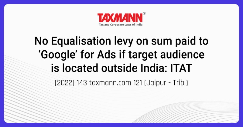 taxmannindia's tweet photo. #IncomeTax #Google #CaseLaw

Case Name: Deputy Commissioner of Income-tax, Circle-1 v. Prakash Chandra Mishra
Citation: [2022] 143 https://t.co/rGulExPfRr 121 (Jaipur-Trib.)
Read the (Jaipur) Tribunal Order: https://t.co/BJycKOwJwq

#TaxmannUpdates #GoogleAds #EqualisationLevy