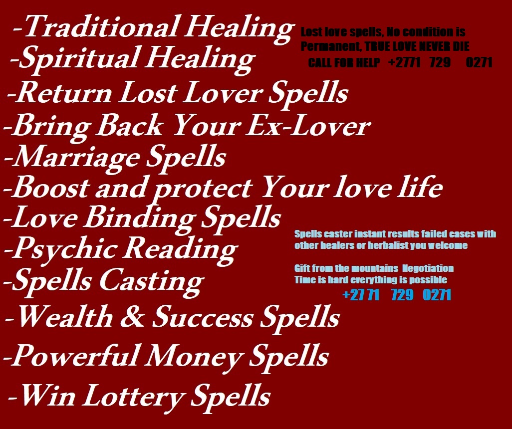 Is your love life falling apart?-Is your partner losing interest in you?-Protection against enemies-General protection and removal of bad spirits.-Success and progress in work, jobs, and promotions.-Traditional Healing and Witchcraft-Divorce Assistance.-
+27717290271