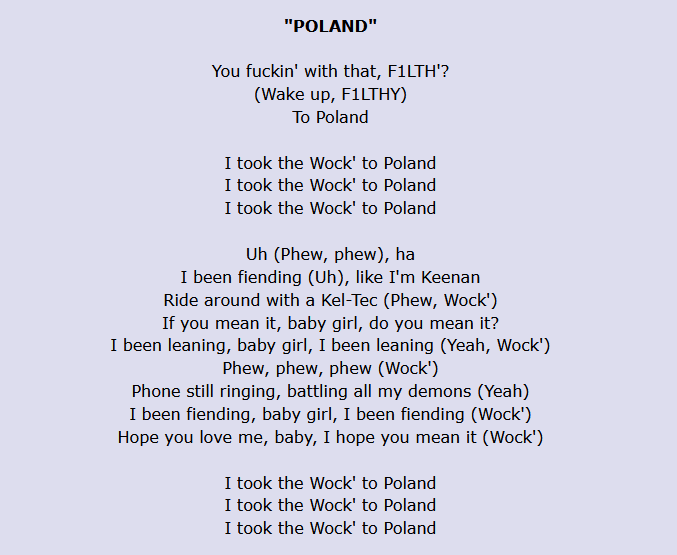 This is the COMPLETE lyrics of the new "Poland" song by Lil Yachty
If this "hiphop" song can get millions of views within 4 days, everyone can go grab their bag 💰. just get a 2$ Mic and get of yo a**. This is a total Scam 
#lilyachty #Poland #Scam