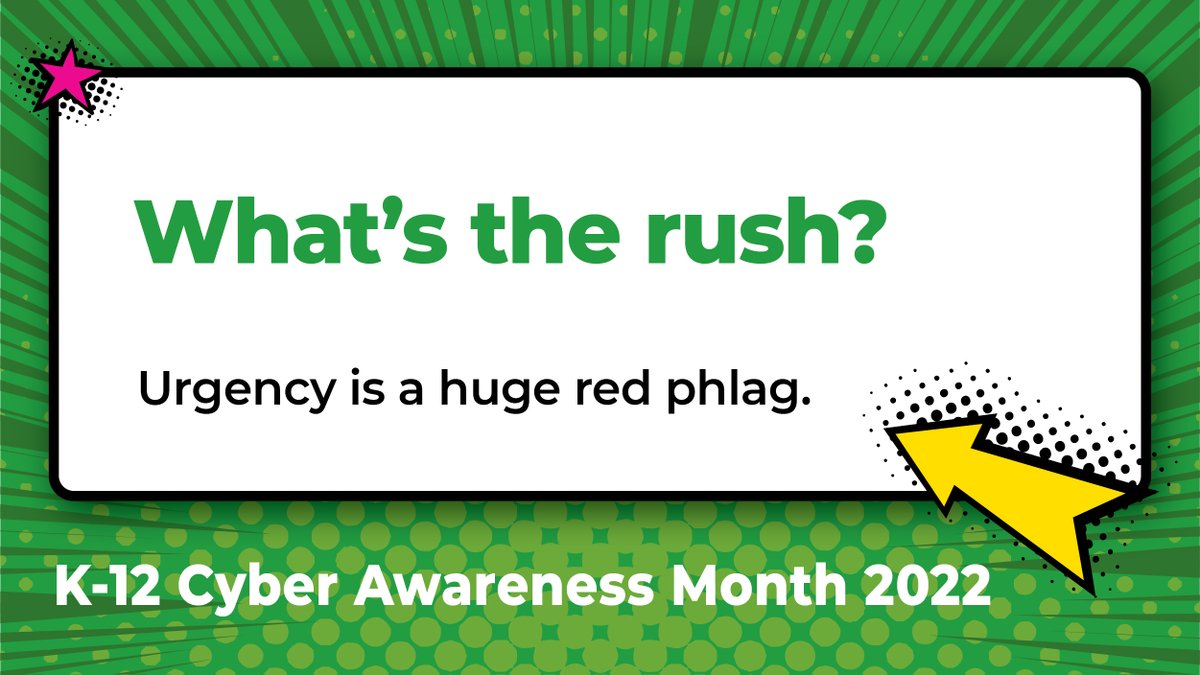 Does a friend need an urgent favour? Need to wire a long-lost family member money RIGHT now? 
What’s the rush? If it needs to be done quickly, there are many other, safer ways to ask. Recognize the red flags of scams and phishing before you’re on their hook. 
#K12CAM2022