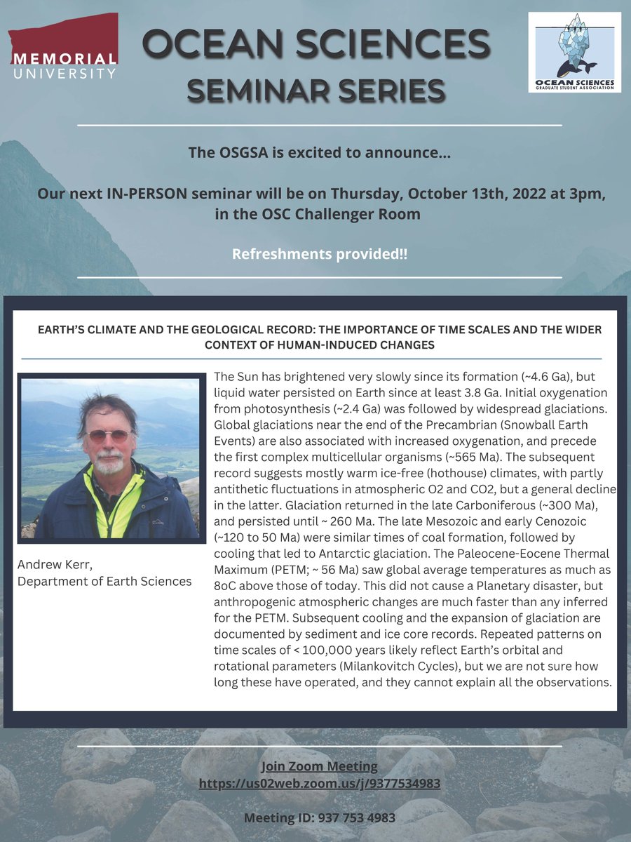 <a href="/munosgsa/">OSGSA</a> Seminar Series
Andrew Kerr, Department of Earth Sciences "EARTH’S CLIMATE AND THE GEOLOGICAL RECORD: THE IMPORTANCE OF TIME SCALES AND THE WIDER CONTEXT OF HUMAN-INDUCED CHANGES"
Thurs, Oct 13th, 2022 at 3pm NDT
us02web.zoom.us/j/9377534983
Meeting ID: 937 753 4983