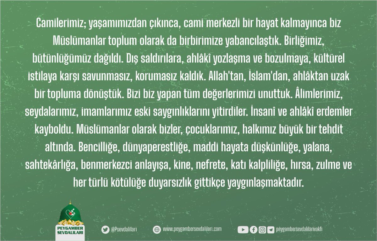 Camilerimiz; yaşamımızdan çıkınca, cami merkezli bir hayat kalmayınca biz Müslümanlar toplum olarak da birbirimize yabancılaştık. Birliğimiz, bütünlüğümüz dağıldı. Dış saldırılara, ahlâkî yozlaşma ve bozulmaya, kültürel istilaya karşı savunmasız, korumasız kaldık.