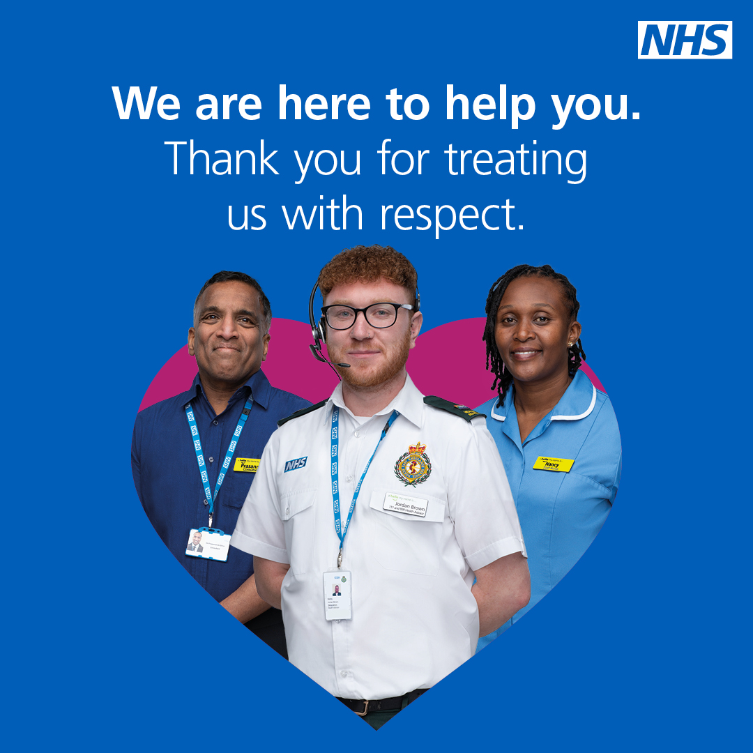 NHS staff are here to help you. Thank you for treating us with respect.