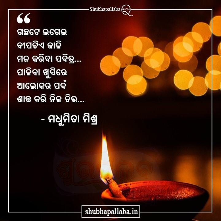 ଗଛଟେ ଲଗେଇ ଦୀପଟିଏ ଜାଳି
ମନ କରିବା ପବିତ୍ର...
ପାଳିବା ଖୁସିରେ ଆଲୋକର ପର୍ବ
ଶାନ୍ତ କରି ନିଜ ଚିତ୍ତ...

- ମଧୁମିତା ମିଶ୍ର

#HappyDiwali #Shubhapallaba #ଶୁଭପଲ୍ଲବ #ଦୀପାବଳୀ #ଦୀପାବଳି #Diwali #ShubhapallabaQuotes #OdiaQuotes #OdiaPoem