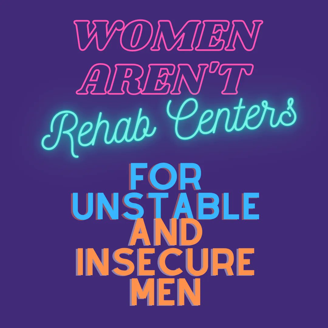 Men are responsible for their own mental health. Don't allow yourself to be a rehab center for men's insecurity and instability. 

#womenarentrehabcenters