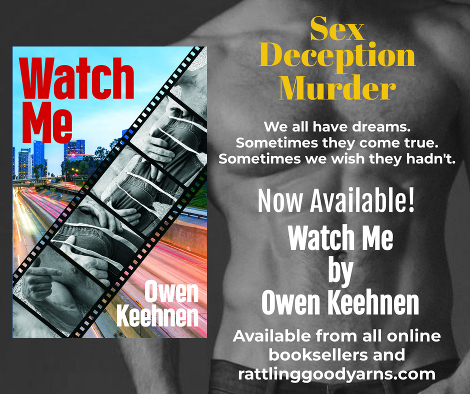 NOW AVAILABLE!

We all have dreams.
Sometimes they come true.
Sometimes we wish they hadn't
Watch Me, a new novel by writer Owen Keehnen. 
Now available from Amazon rpb.li/2HBkeE 
Rattling Good Yarns Press with FREE SHIPPING  and NO SALES TAX rpb.li/Cqw9ox