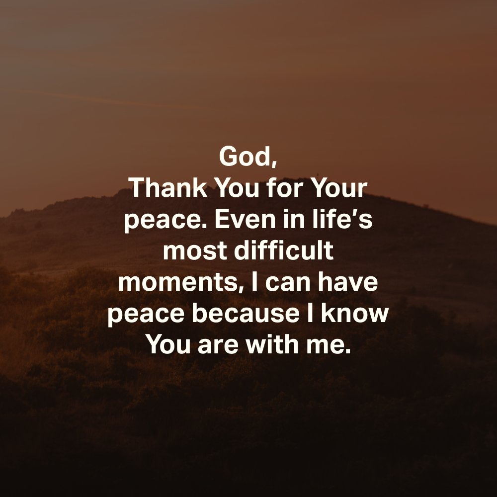 God, thank You for Your peace. Even in life’s most difficult moments, I can have peace because I know You are with me.
