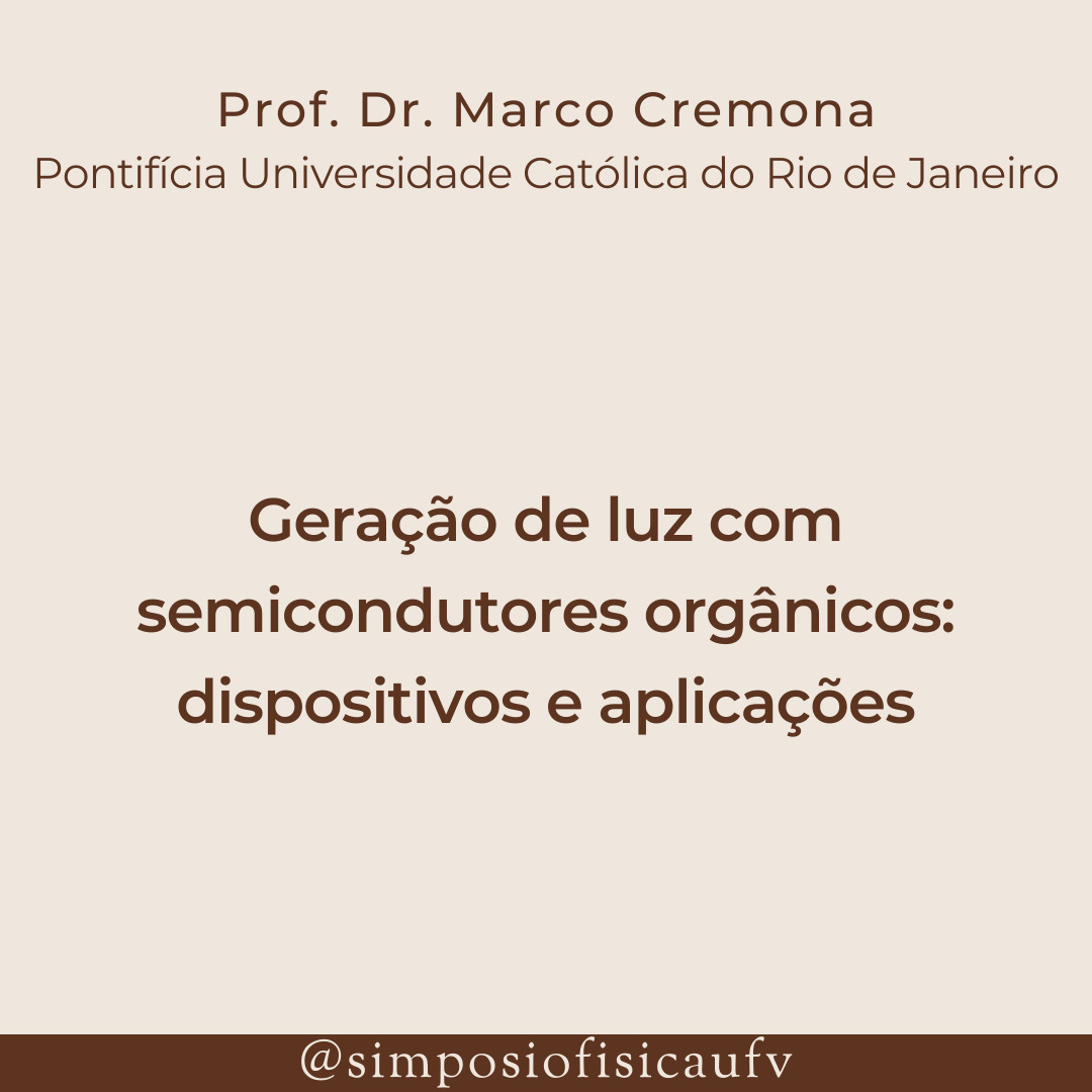 Nesta edição, temos o prazer de receber o Dr. Marco Cremona, professor da Pontifícia Universidade Católica do Rio de Janeiro, para uma palestra com o tema: "Geração de luz com semicondutores orgânicos: dispositivos e aplicações"!

Mais informações em: ufv2022.simposiofisica.com
