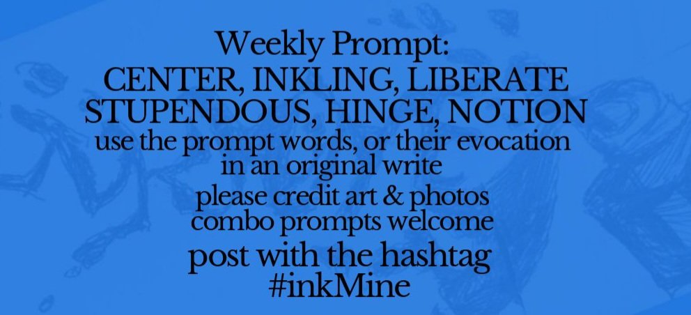 mining some ink? spill it #prompts Mon October 24, 2022 Weekly #Prompt - CENTER INKLING LIBERATE STUPENDOUS HINGE NOTION post with hashtag: #inkMine @PromptList @PromptAdvant @thewriteprompt @vssWritingRT @DaniGraceWrites