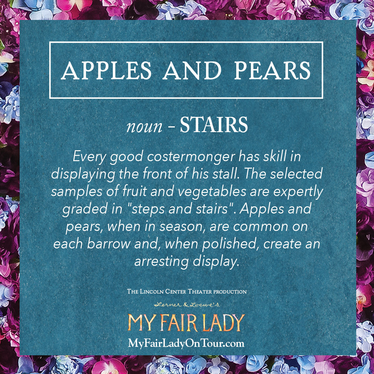 At the beginning of our show, Eliza seeks to speak like a proper lady because she grew up uses phrases like this. In Cockney English, "apples and pears" did not just refer to fruit; it was a slang term for stairs. #myfairladytour