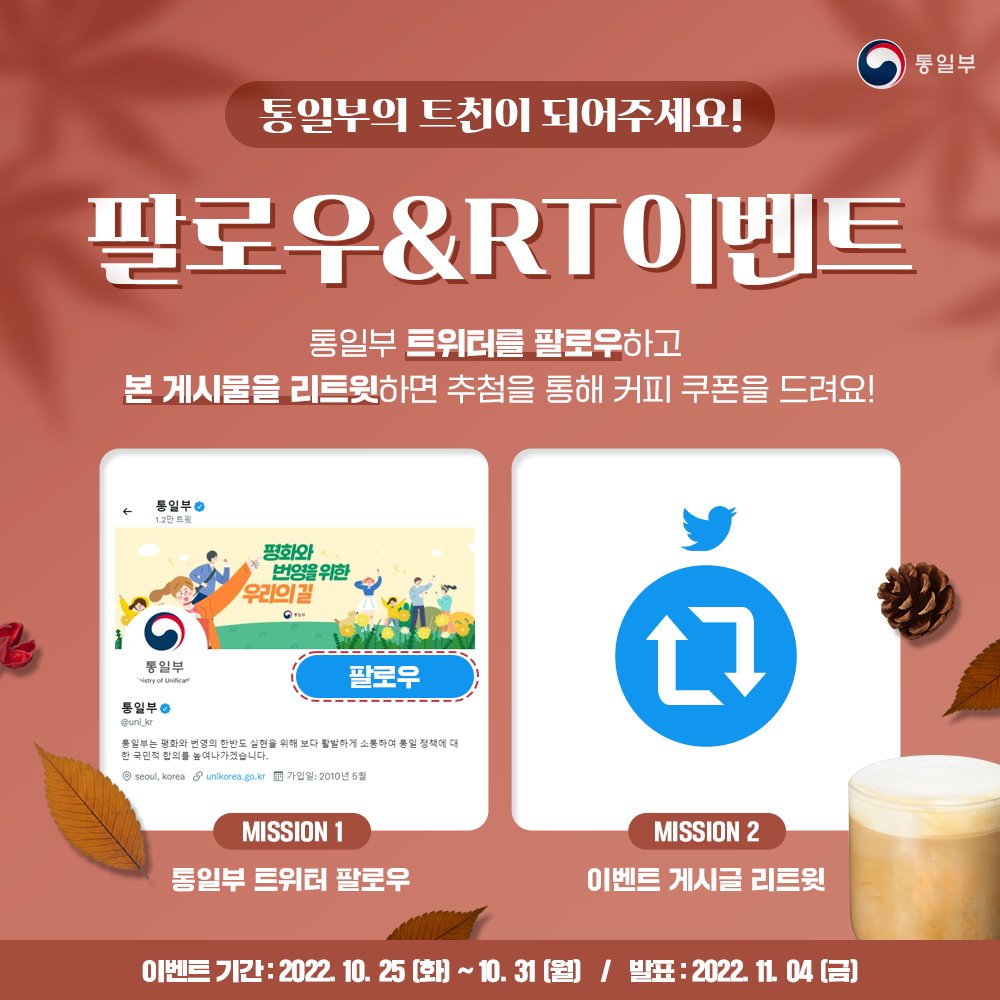 [1/2]
#EVENT 
통일부 트위터 팔로우&amp; RT하고 커피 마시자!☕
통일부의 트친이 되어주세요! 
추첨을 통해 커피 기프티콘을 드립니다!

📌이벤트 참여방법
1. 통일부 공식 트위터 팔로우하기
2. 해당 이벤트 게시글 리트윗하기

🎁이벤트 경품 : 커피 카페라떼 기프티콘 (1인1매, 총 20명)