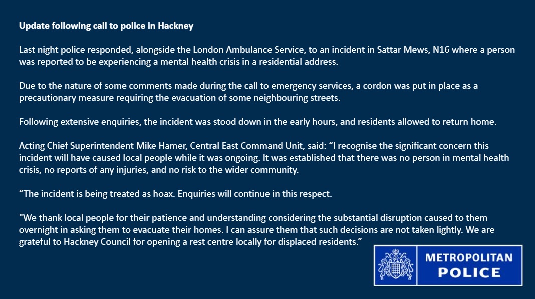 MPSHackney's tweet photo. Update following incidnt in Sattar Mews #Hackey #N16 last night.

Residents have been allowed to return home - the incident is being treated as a hoax. More information below. https://t.co/hF44UJvUyA