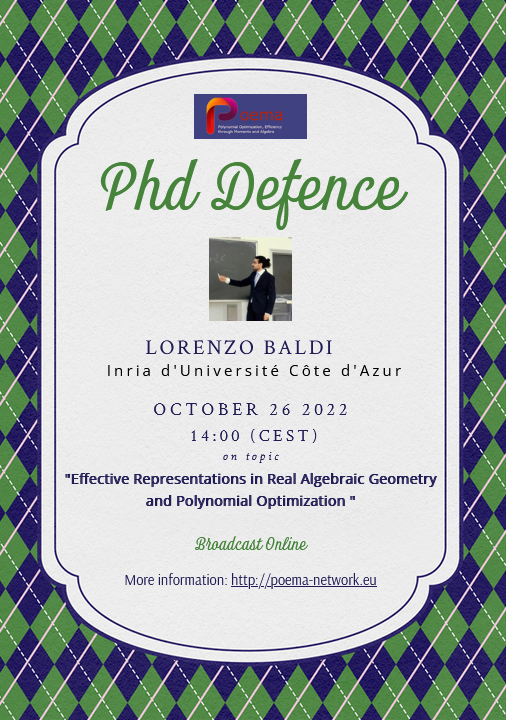 <a href="/POEMA_H2020/">POEMA</a> #Phd #Defence
👩‍🏫Lorenzo Baldi at <a href="/inria_sophia/">Centre Inria d'Université Côte d'Azur</a> 
📅26 October 2022 - 14:00 CEST 
🌟Topic of "Effective Representations in Real Algebraic Geometry and Polynomial Optimization" 
🙌Broadcast online - More info: bit.ly/2oTgHU1