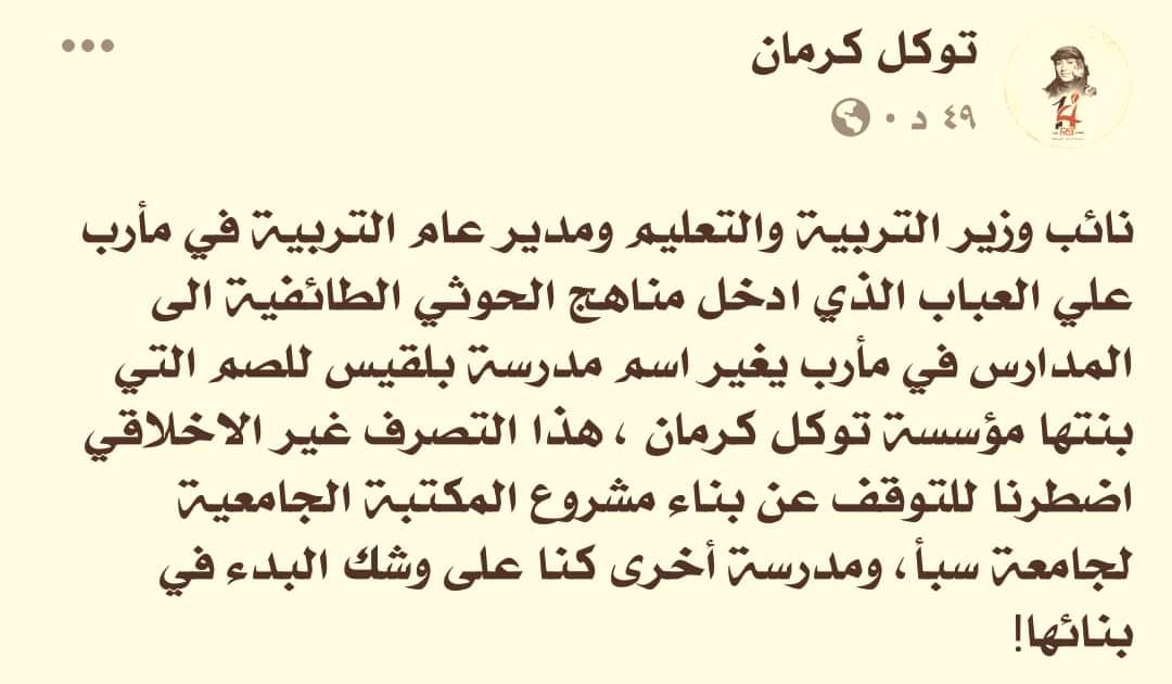 مأرب ليست في حاجة توكل واتهامها للدكتور علي العباب غير صحيح لأنه أنزه وأشرف منها وقد قدم من قبيلته 40 شهيد في الحرب ضد الحوثي بينما هربت توكل وأولادها إلى قطر التي اشترت لها جائزة نوبل وبخصوص مكتبة الجامعة ومشروع المدرسة فسوف يتم بنائها من نفط مأرب أو بدعم الصديق الصادق السعودية