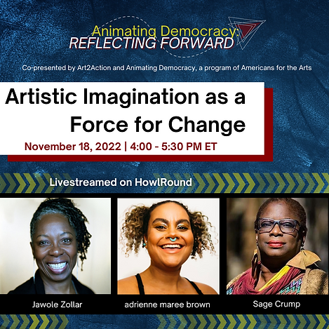 The final livestream in our 3-part Animating Democracy series with <a href="/art2action/">Art2Action Inc.</a> + <a href="/HowlRound/">HowlRound Theatre Commons</a> is Nov. 18! Join us for a conversation on artistic imagination as a force for change with Jawole Zollar, adrienne maree brown + Sage Crump. Learn more + register: bit.ly/3SnDwav