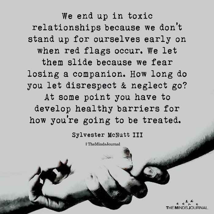 We end up in toxic relationships, because we want to be loved so bad that we settle, we see red flags and ignore them. The thought it being alone is too much for us, that we accept less than we deserve. We need to develop healthy boundaries and respect ourselves more