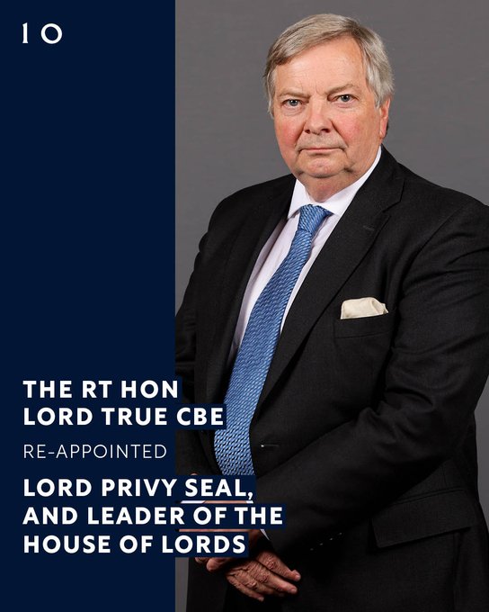 The Rt Hon Lord True CBE re-appointed Lord Privy Seal and Leader of the House of Lords. 