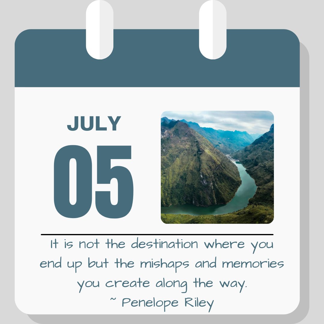 Calendar image. July 5. Quote reads "it is not the destination where you end up but the mishaps and memories you create along the way." - Penelope Riley
