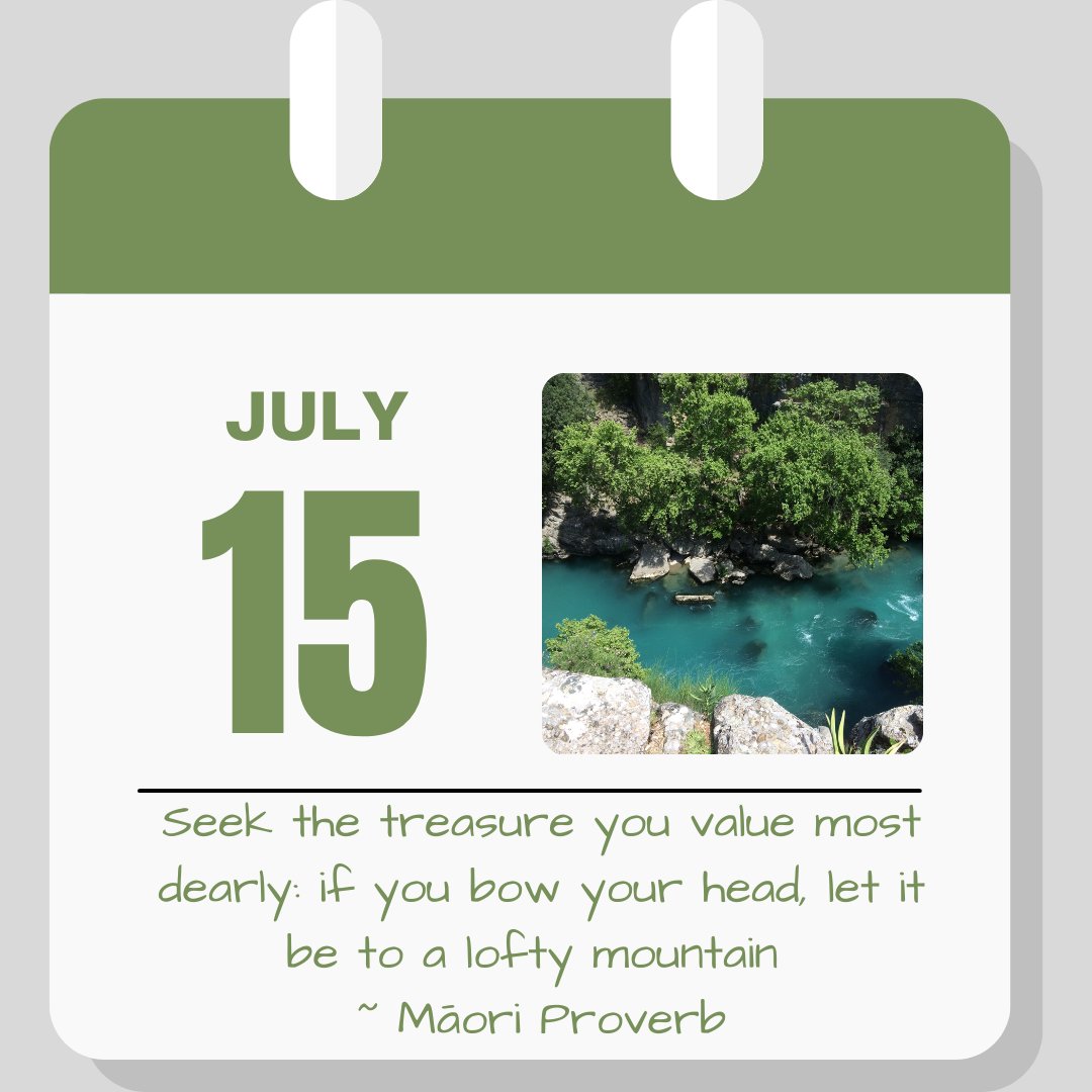 Calendar image: July 15. Quote "Seek the treasure you value most dealy. If you bow your head, let it be to a lofty mountain." - Maori Proverb