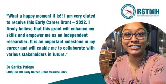 We are excited to announce the 2nd IACS/RSTMH Early Career Grant Awardee for 2022!

Dr Sarika Palepu will receive funding for her project on ‘the impact of training front-line workers in improving the yield of scabies diagnosis among children in a rural community of West Bengal’