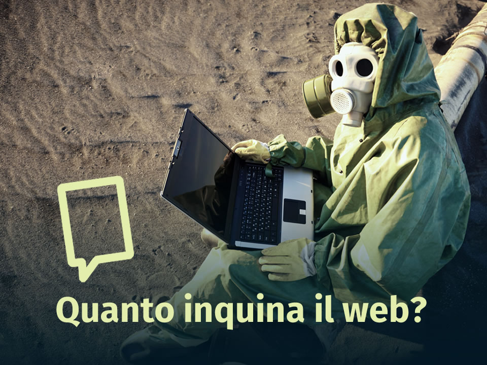 Se internet fosse uno Stato, secondo alcune stime, presto sarebbe la 4° nazione più inquinante, dietro a Cina, India e Stati Uniti.
Adottare corrette pratiche di progettazione dei siti web, darsi un “carbon budget”sarebbe un buon punto di partenza per un “web sostenibile”.