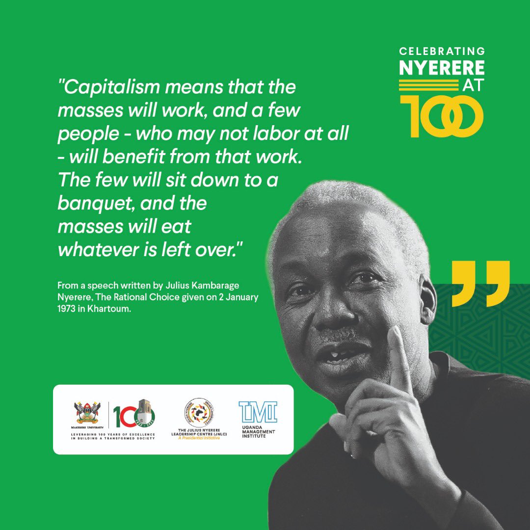 'Capitalism means that the masses will work, and a few people who may not labor at all will benefit from that work. The few will sit down to a banquet, and the masses will eat whatever is left over.' #MakerereAt100 #NyerereAt100