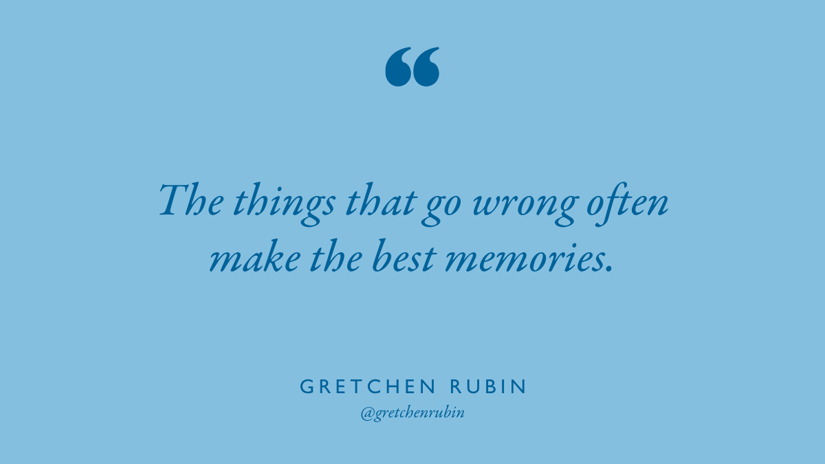 It's comforting because it's true. Have you ever had something go very wrong that then turned into a great memory?