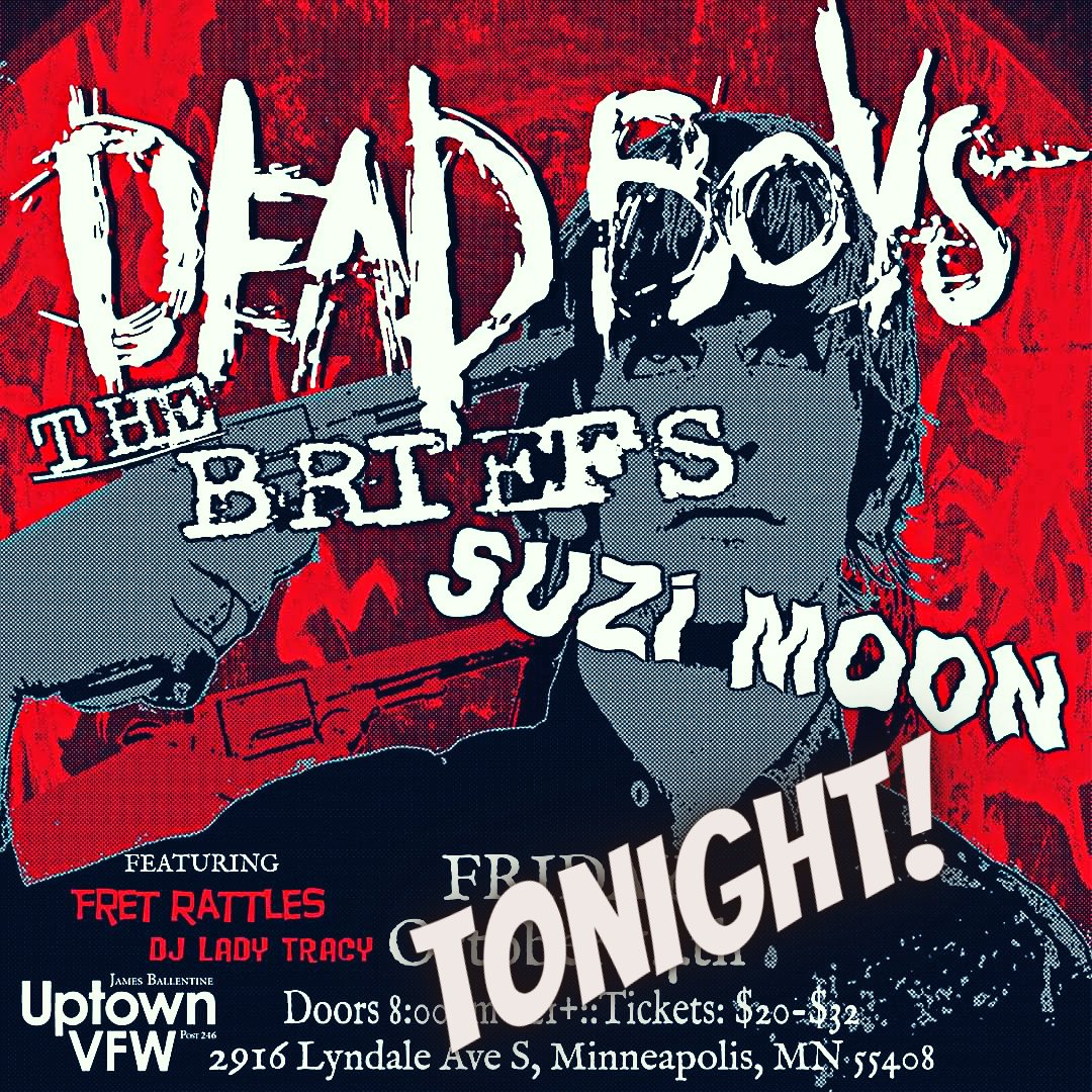 Tonight is the night we have been waiting for!!
Set Times <a href="/UptownVFW/">James Ballentine VFW</a>
8PM Doors / DJ LadyTracy  
8:30 Fret Rattles
9:15 Suzi Moon
10:15 The Briefs 
11:15 Dead Boys