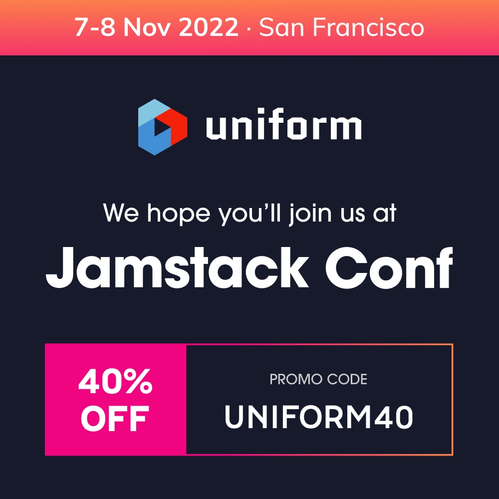 You know what's cool? Conferences. You know whats cooler? <a href="/jamstackconf/">Jamstack Conf</a>. But the coolest thing is: we'll be at the upcoming Jamstack conference in San Francisco, and we want you there. So, here's 40% off your ticket with our code 😉 now, buy your tickets! jamstack.com/conf/attend/