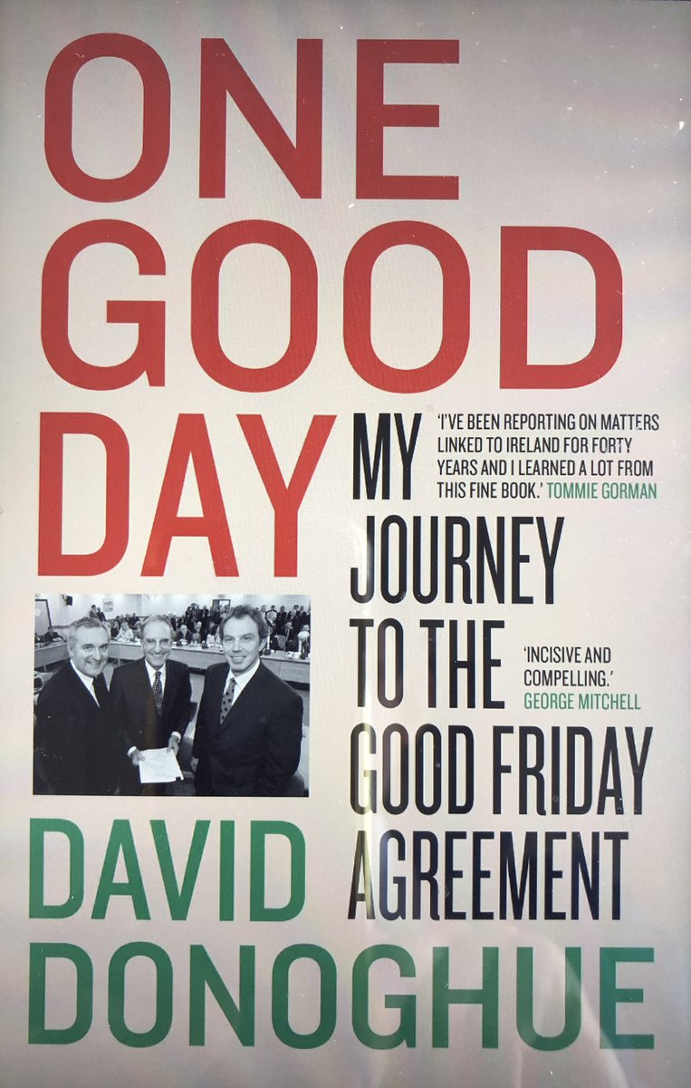 Today I finished reading “One Good Day: My Journey to the Good Friday Agreement” by David Donoghue. First-hand account of twists and turns leading to this historical agreement. Worth reading at this juncture in NI situation and Anglo-Irish relationship.