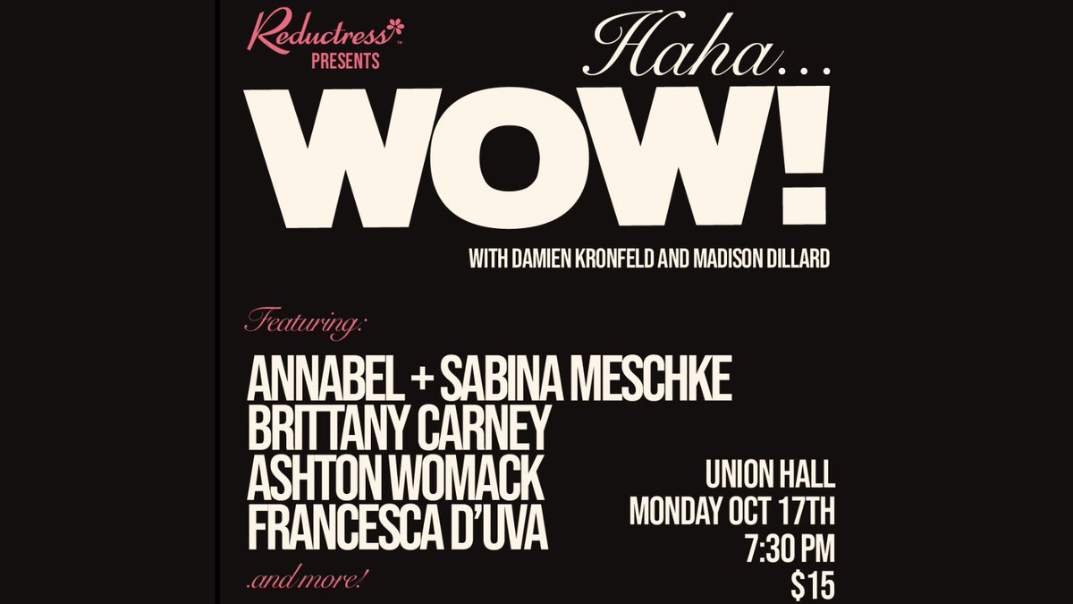 Union Hall (@unionhallny) on Twitter photo TONIGHT: <a href="/Reductress/">Reductress</a> Presents: Haha...WOW! Hosted by editors <a href="/damienkronfeld/">damien</a> & @m4disondillard!
Featuring:
β <a href="/annabel_meschke/">Annabel Meschke</a> & <a href="/sabinameschke/">Sabina Meschke</a>
β Brittany Carney
β @AshtoWomack
β <a href="/to_die_for_duva/">Francesca D'Uva</a>
β <a href="/Overfab/">Kerry Coddett πΉπΉπ¬πΎ βπΏ</a>
7PM Doors / 7:30 Show
π: bit.ly/3ShqrQx TONIGHT: <a href="/Reductress/">Reductress</a> Presents: Haha...WOW! Hosted by editors <a href="/damienkronfeld/">damien</a> & @m4disondillard!
Featuring:
β <a href="/annabel_meschke/">Annabel Meschke</a> & <a href="/sabinameschke/">Sabina Meschke</a>
β Brittany Carney
β @AshtoWomack
β <a href="/to_die_for_duva/">Francesca D'Uva</a>
β <a href="/Overfab/">Kerry Coddett πΉπΉπ¬πΎ βπΏ</a>
7PM Doors / 7:30 Show
π: bit.ly/3ShqrQx