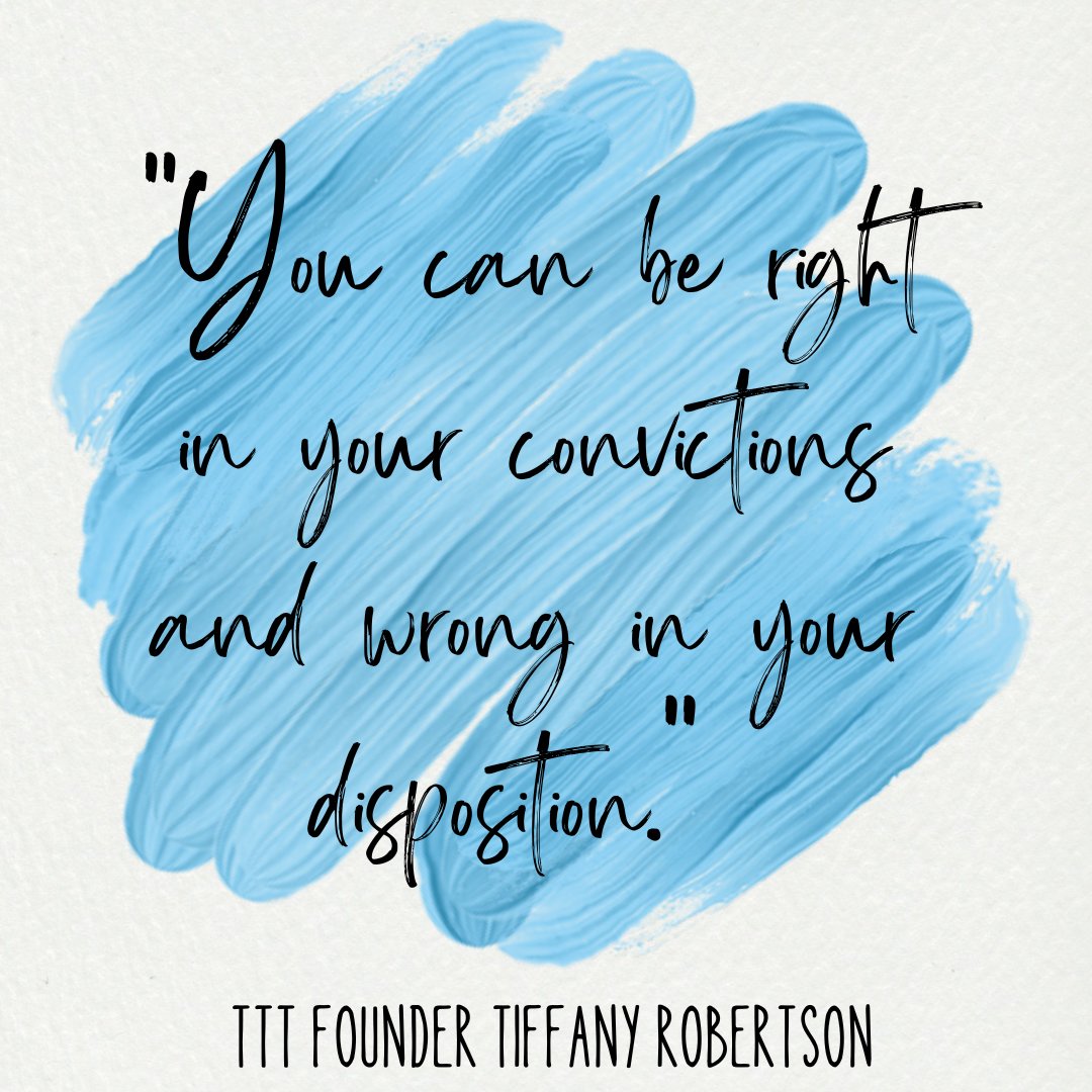 "You can be right in your convictions and wrong in your disposition." -TTT Founder Tiffany Robertson