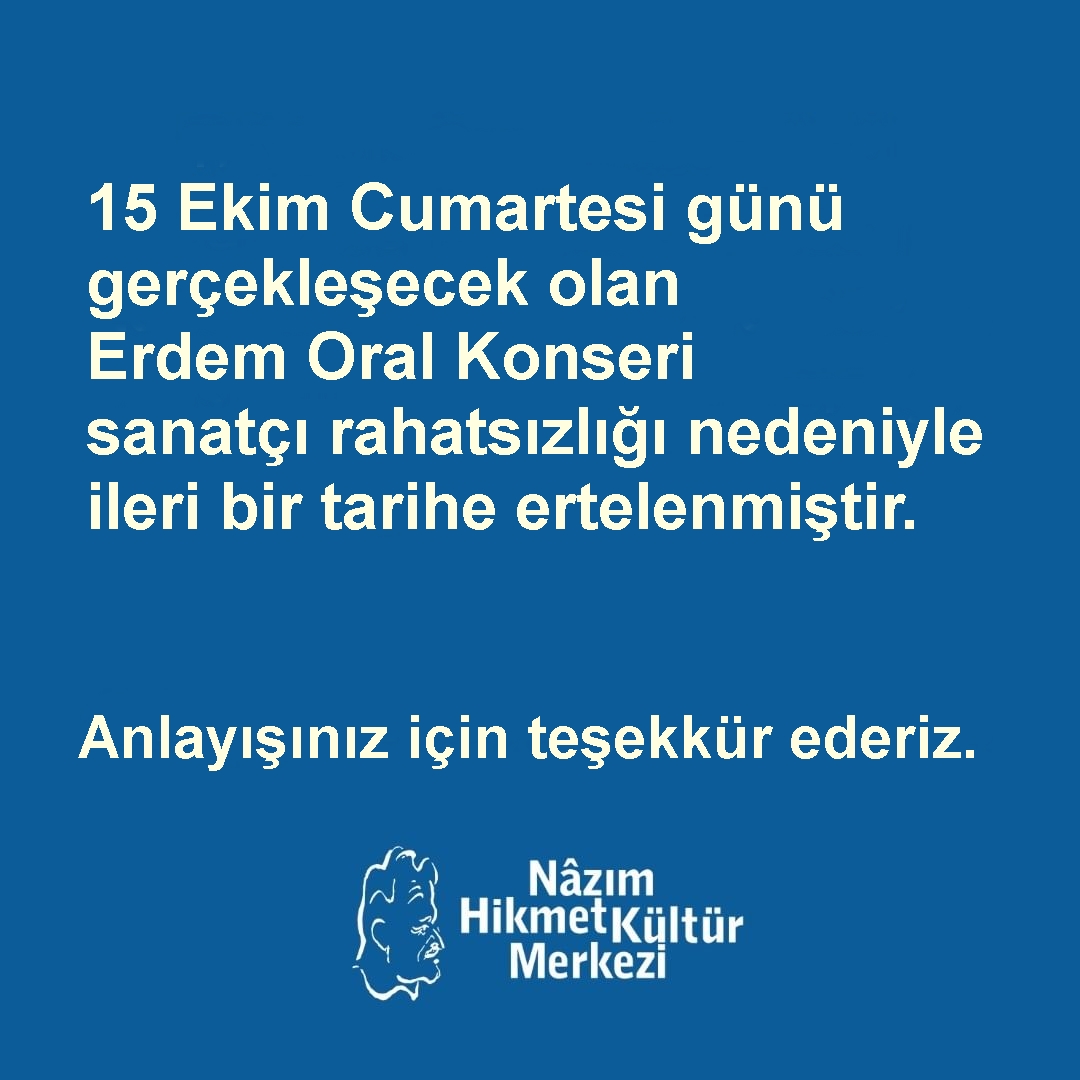 15 Ekim Cumartesi günü gerçekleşecek olan Erdem Oral Konseri sanatçı rahatsızlığı nedeniyle ileri bir tarihe ertelenmiştir. Anlayışınız için teşekkür ederiz. Nâzım Hikmet Kültür Merkezi