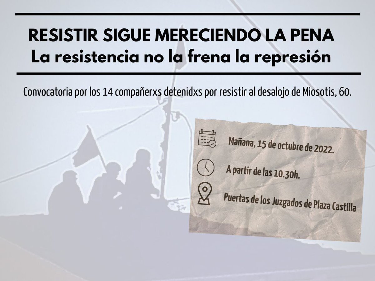 LA RESISTENCIA NO LA FRENA LA REPRESIÓN Ayer detenían a 14 compañerxs por resistir en el desalojo de Miosotis 60 Hoy, a partir de las 10:30h, lxs compañerxs pasarán a disposición  judicial Convocamos en Plaza Castilla para mostrarles solidaridad y hacerles ver que no están solxs.