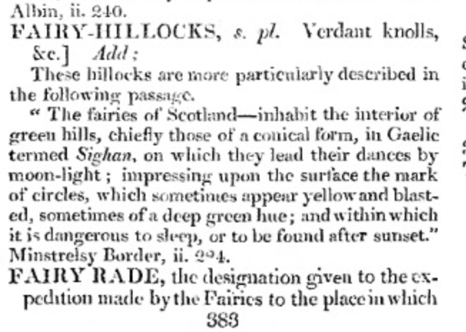 #Scotstober #sithean
Jamieson doesn’t have an entry for SITHEAN, as in his day, it was a Gaelic word that had not yet been adopted into Scots. He does however quote the word in his entry for FAIRY-HILLOCKS ('verdant knolls'), which was the 19th-century Lowland word for them.