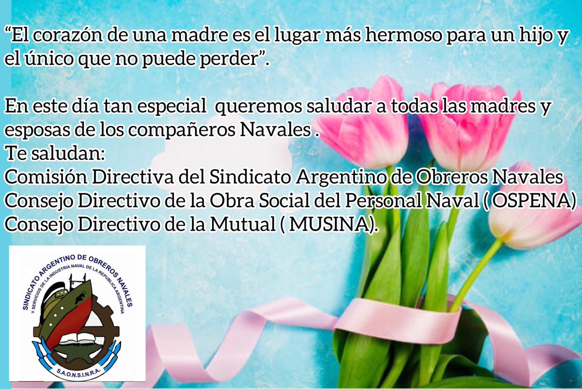 Juan Speroni, Comisión Directiva , Cuerpo de Delegados Regionales Personal, Directivos de la Obra Social OSPENA Directivos de la Mutual MU.SI.NA., les desean en este Día tan Especial a las Madres, Esposas de los Compañeros Navales, un Feliz Día junto a su Familia