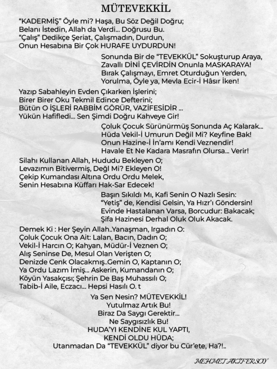 Önce, en ince detayına kadar tedbir, sonra tevekkül ve takdire teslimiyet… Bizim kader anlayışımız ne yazık ki, daha çok Emeviler’in “Cebriyeci” kader anlayışını andırıyor.
Çarpık kader anlayışına Mehmet Akif’in diyecekleri var: