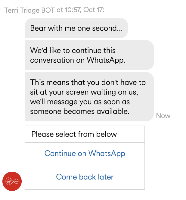 mgladdish's tweet photo. .@virginmedia your chatbot is useless. Apparently I can't contact you if I don't have WhatsApp!?

"Come back later" immediately disconnects the chat session. There is no "I don't use WhatsApp becuase it's a security nightmare" option. https://t.co/beNrpwotoi