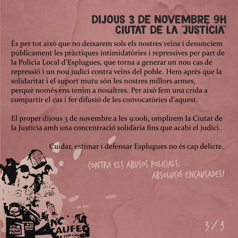 El proper 3 de novembre tornem a la ciutat de la (in)justícia.
Dos companys més acusats, sense més proves que la paraula d'un agent de la Policia Local d'#Esplugues...
Ja ens ho van deixar clar, per ells, sempre serem les #SospitosesHabituals...
#AbsolucióEncausades