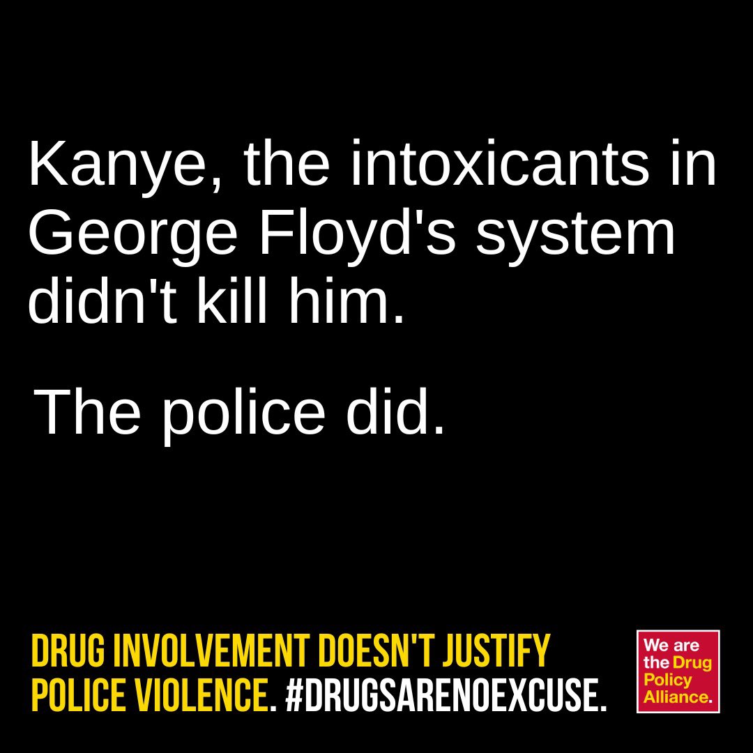 Kanye is irresponsibly wrong. George Floyd was killed by a police officer who kneeled on his neck for nine minutes. Fentanyl did not kill Mr. Floyd; Derek Chauvin and a complicit law enforcement system did that uses the drug war as an excuse to kill people.