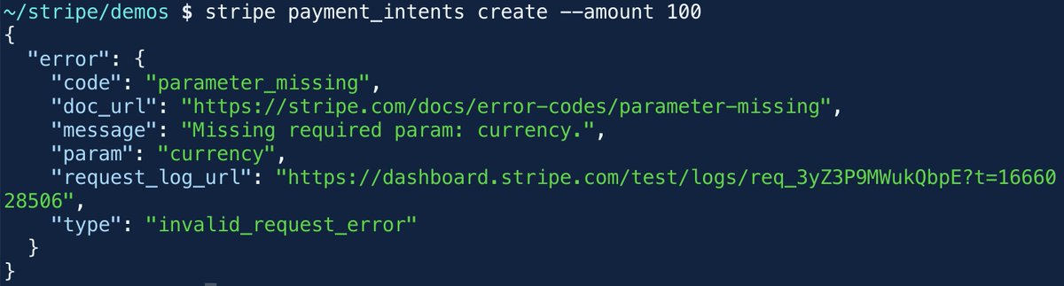 ~/stripe/demos $ stripe payment_intents create --amount 100
{
  "error": {
    "code": "parameter_missing",
    "doc_url": "https://stripe.com/docs/error-codes/parameter-missing",
    "message": "Missing required param: currency.",
    "param": "currency",
    "request_log_url": "https://dashboard.stripe.com/test/logs/req_3yZ3P9MWukQbpE?t=1666028506",
    "type": "invalid_request_error"
  }
}