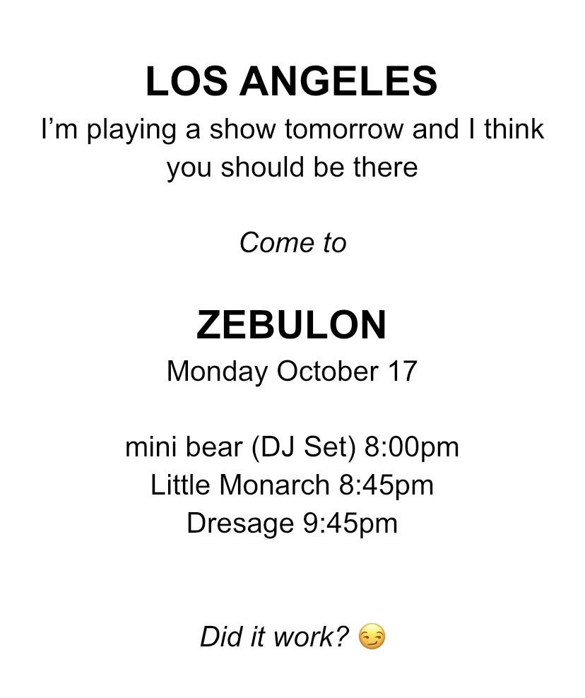 Tonight Los Angeles! <a href="/ZebulonLA/">ZebulonLA</a> 
<a href="/minibearbeats/">mini bear</a> 8pm
<a href="/LittleMonarchLA/">Little Monarch</a> 8:45pm
Dresage 9:45pm