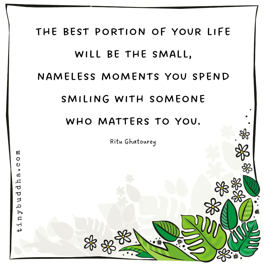 tinybuddha's tweet image. “The best portion of your life will be the small, nameless moments you spend smiling with someone who matters to you.” ~Ritu Ghatourey