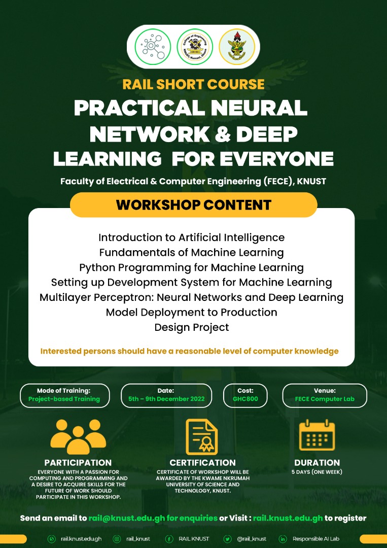 *PRACTICAL NEURAL NETWORK AND DEEP LEARNING FOR EVERYONE*

Mode of Training: Project-based Training

Date: 5th – 9th December 2022

Cost: GHC800

Venue: Faculty of Electrical and Computer Engineering (FECE) Lab

Use the link bit.ly/RailSC to register.