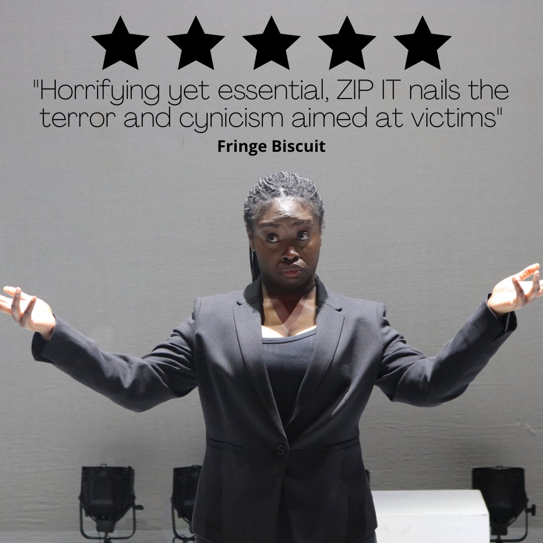⭐️⭐️⭐️⭐️⭐️
“Horrifying yet essential, ZIP IT nails the terror and cynicism aimed at victims” (Fringe Biscuit)