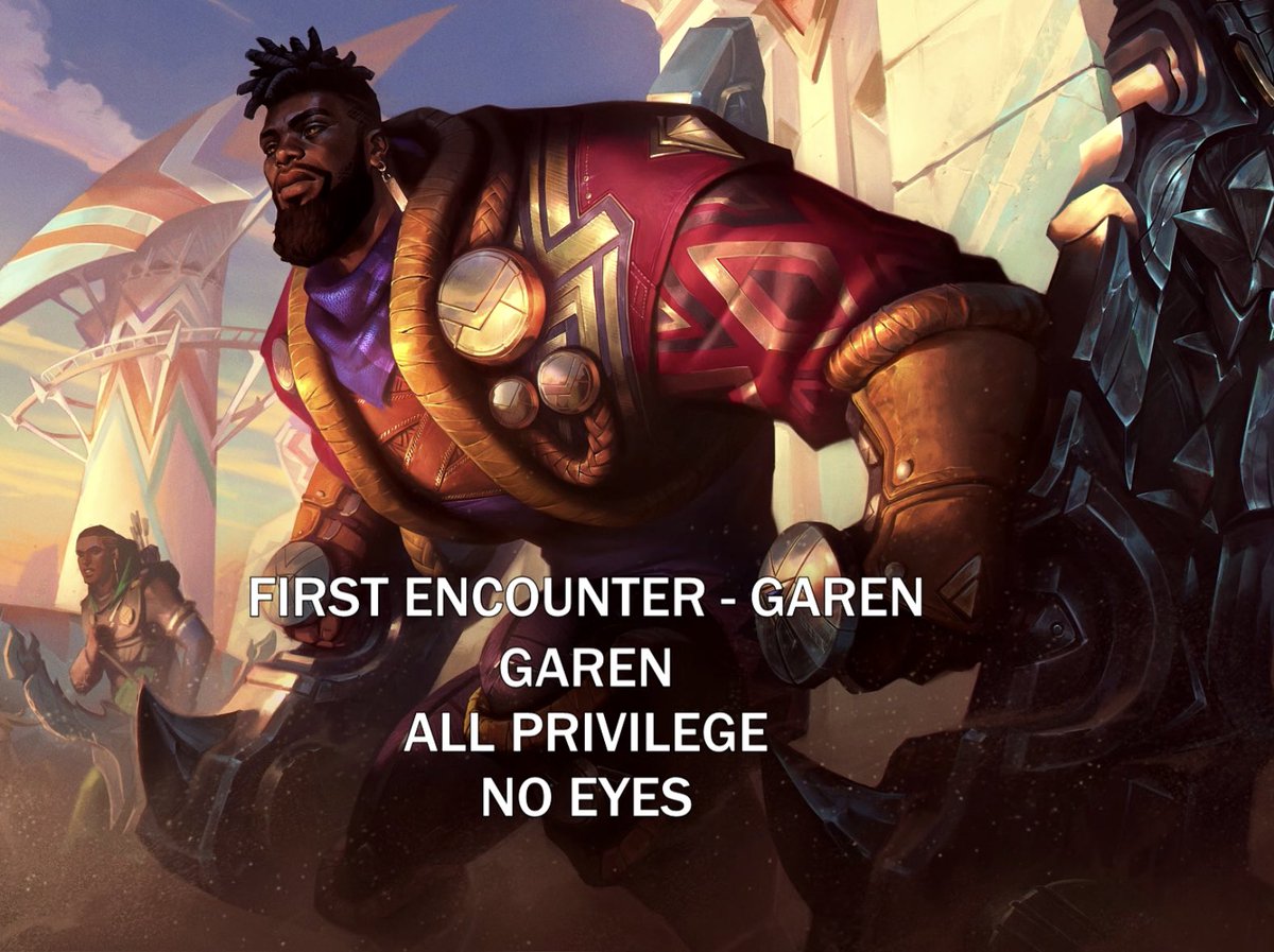 I know a Garen. I think all underrepresented people might. I hope one day, the Garens may listen to the K’Santes in their life and see what they cannot.
